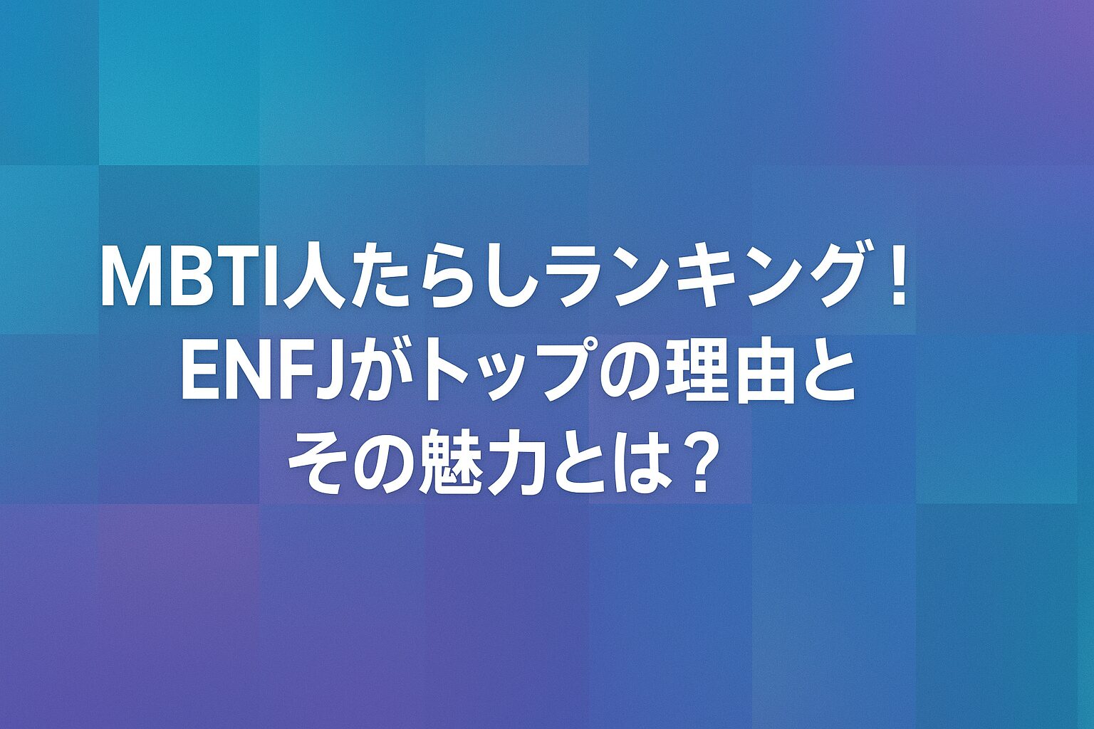 MBTI人たらしランキング！ENFJがトップの理由とその魅力とは？