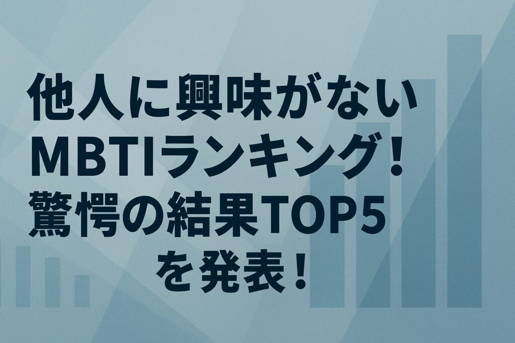 他人に興味がないMBTIランキング！驚愕の結果TOP5を発表！