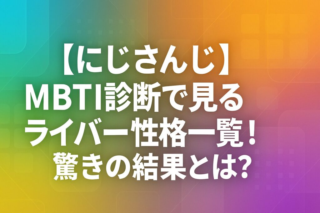 【にじさんじ】MBTI診断で見るライバー性格一覧!驚きの結果とは?